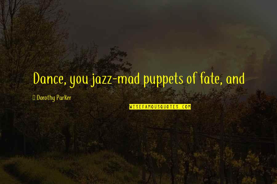 Jamie Madrox Twiztid Quotes By Dorothy Parker: Dance, you jazz-mad puppets of fate, and