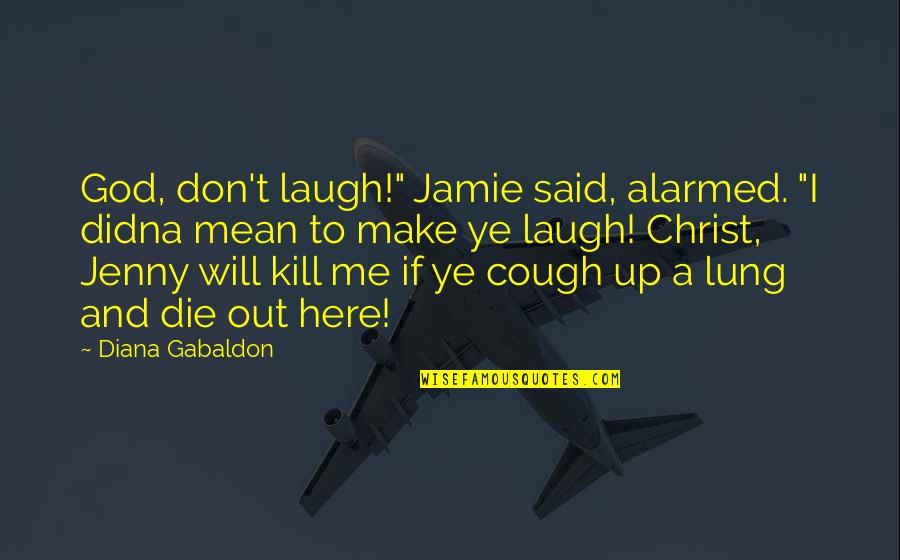 Jamie Quotes By Diana Gabaldon: God, don't laugh!" Jamie said, alarmed. "I didna