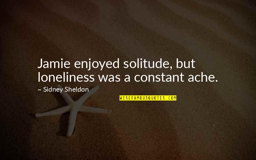 Jamie Quotes By Sidney Sheldon: Jamie enjoyed solitude, but loneliness was a constant