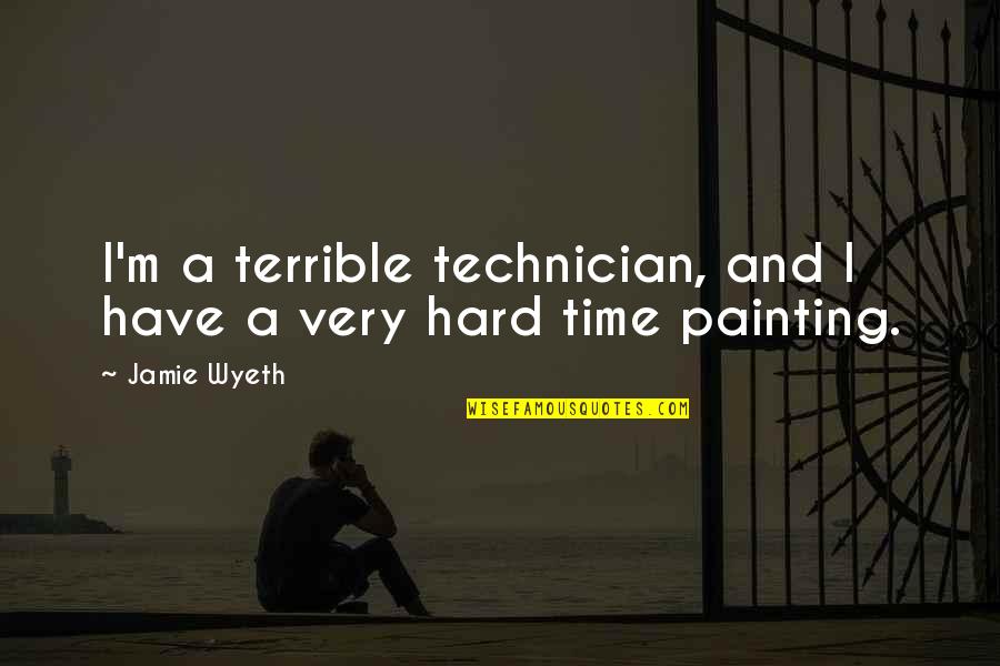 Jamie Wyeth Quotes By Jamie Wyeth: I'm a terrible technician, and I have a