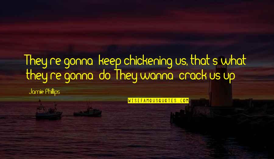 Jamie's Quotes By Jamie Phillips: They're gonna' keep chickening us, that's what they're