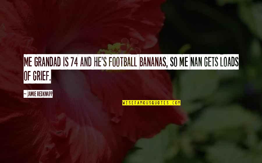 Jamie's Quotes By Jamie Redknapp: Me Grandad is 74 and he's football bananas,