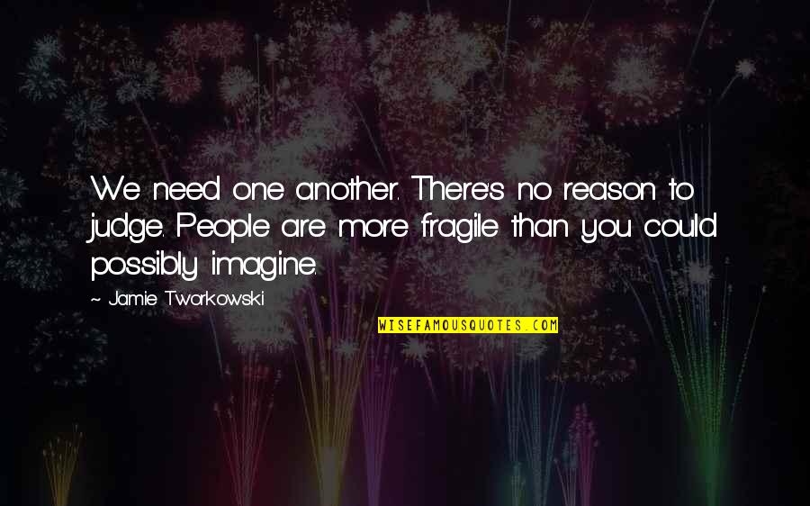 Jamie's Quotes By Jamie Tworkowski: We need one another. There's no reason to