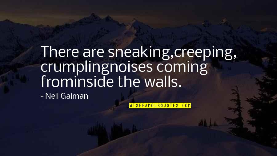 Jamoran Quotes By Neil Gaiman: There are sneaking,creeping, crumplingnoises coming frominside the walls.