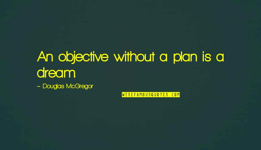 Jan Karon Father Tim Quotes By Douglas McGregor: An objective without a plan is a dream.