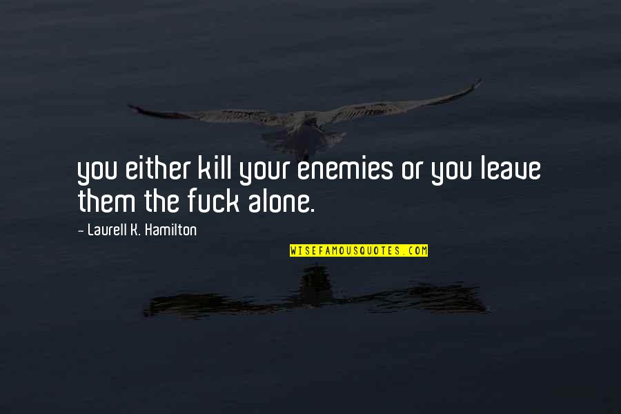 Jan Masaryk Quotes By Laurell K. Hamilton: you either kill your enemies or you leave