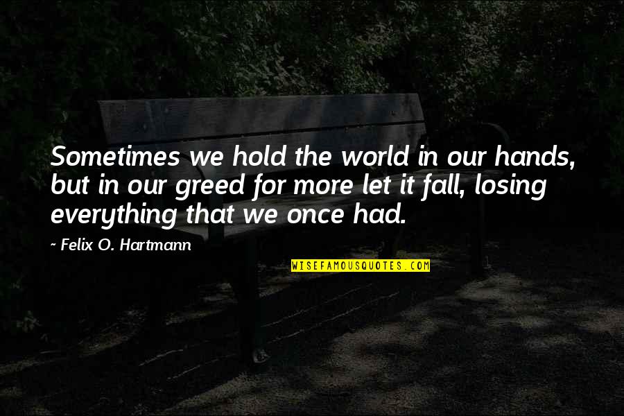 Jan Pieterszoon Coen Quotes By Felix O. Hartmann: Sometimes we hold the world in our hands,