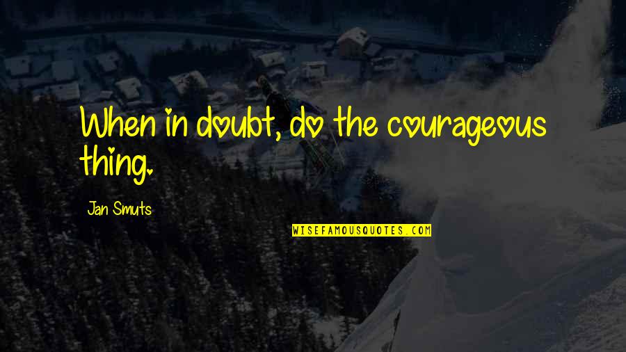 Jan Smuts Quotes By Jan Smuts: When in doubt, do the courageous thing.