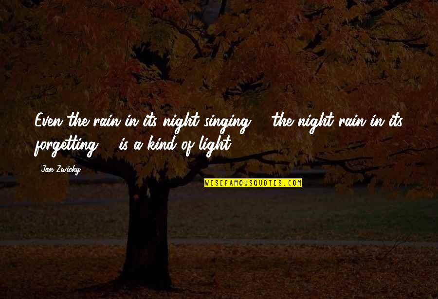 Jan Zwicky Quotes By Jan Zwicky: Even the rain in its night singing, /