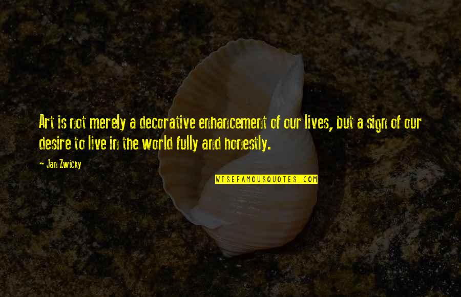 Jan Zwicky Quotes By Jan Zwicky: Art is not merely a decorative enhancement of