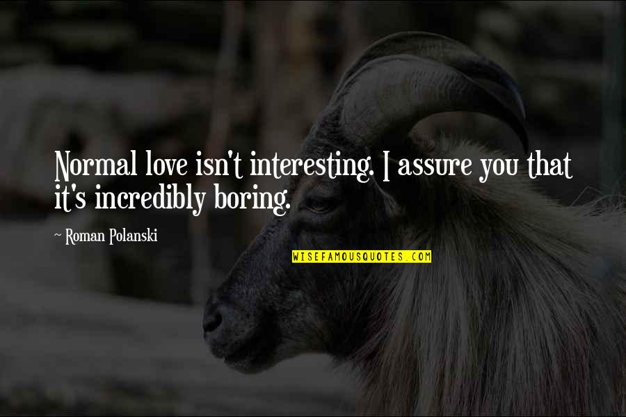 Janaka Stucky Quotes By Roman Polanski: Normal love isn't interesting. I assure you that