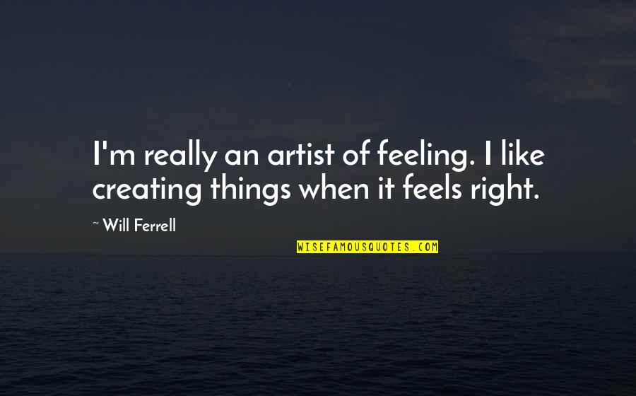 Jane Eyre's Appearance Quotes By Will Ferrell: I'm really an artist of feeling. I like