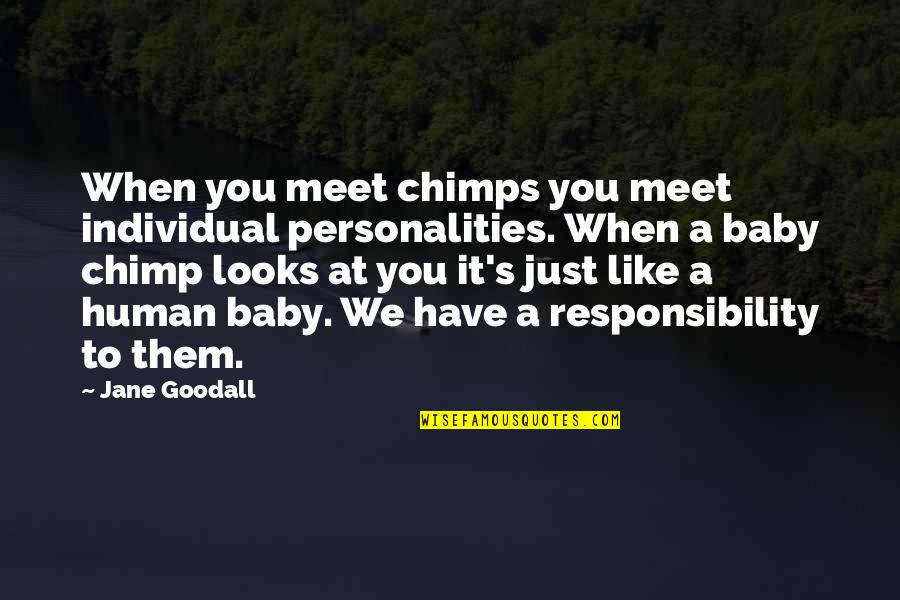 Jane Goodall Chimp Quotes By Jane Goodall: When you meet chimps you meet individual personalities.