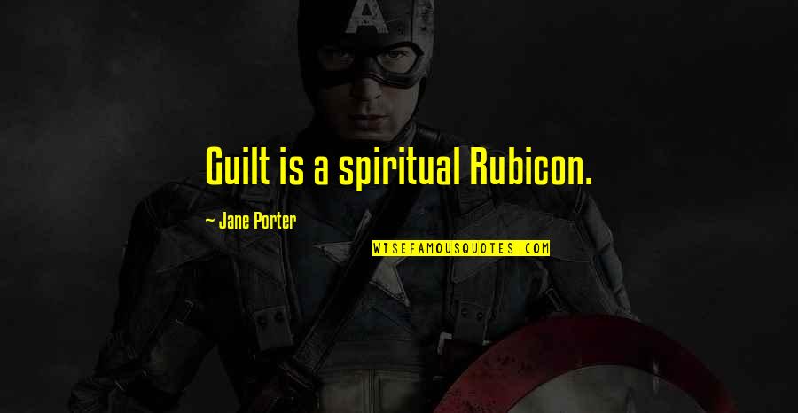 Jane Porter Quotes By Jane Porter: Guilt is a spiritual Rubicon.