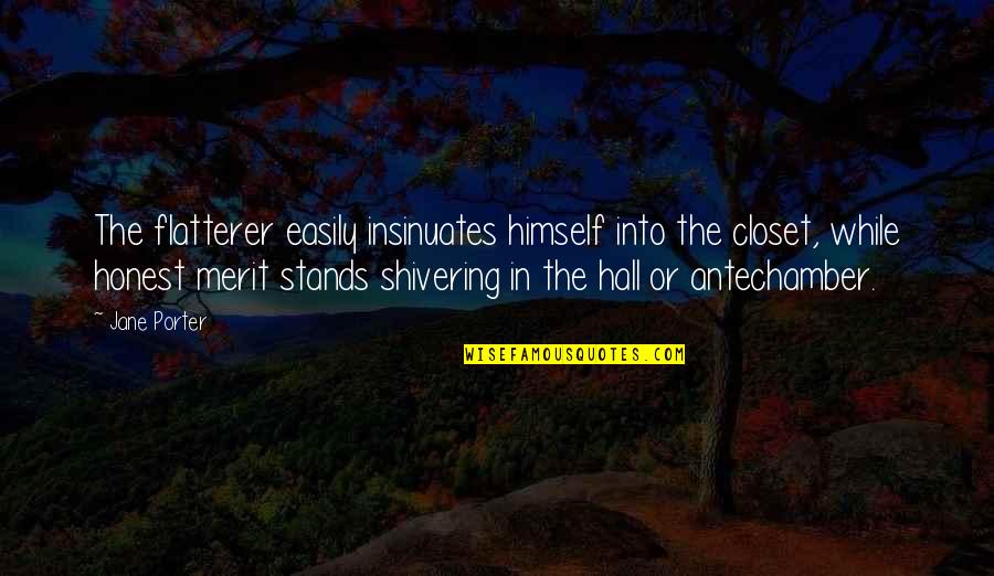 Jane Porter Quotes By Jane Porter: The flatterer easily insinuates himself into the closet,