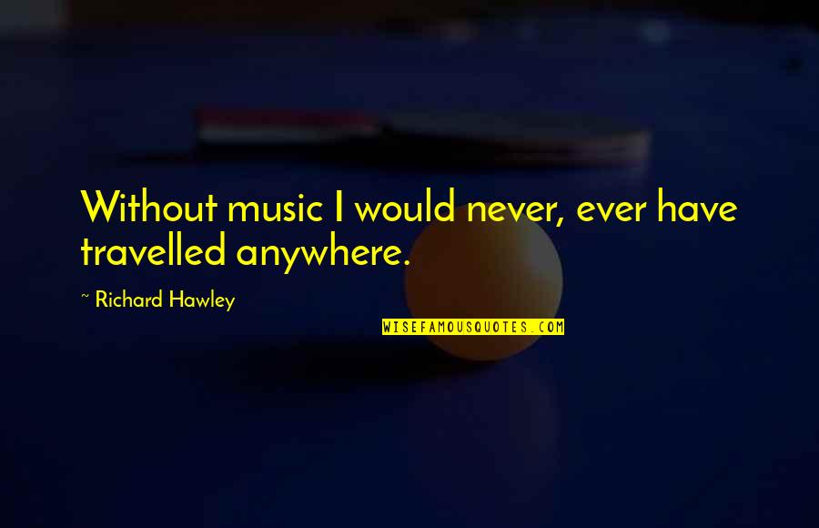 Janek Kroupa Quotes By Richard Hawley: Without music I would never, ever have travelled