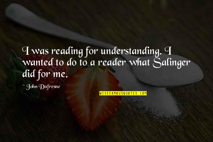 Janenne Ellis Quotes By John Dufresne: I was reading for understanding. I wanted to