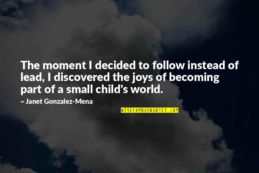 Janet Gonzalez Quotes By Janet Gonzalez-Mena: The moment I decided to follow instead of