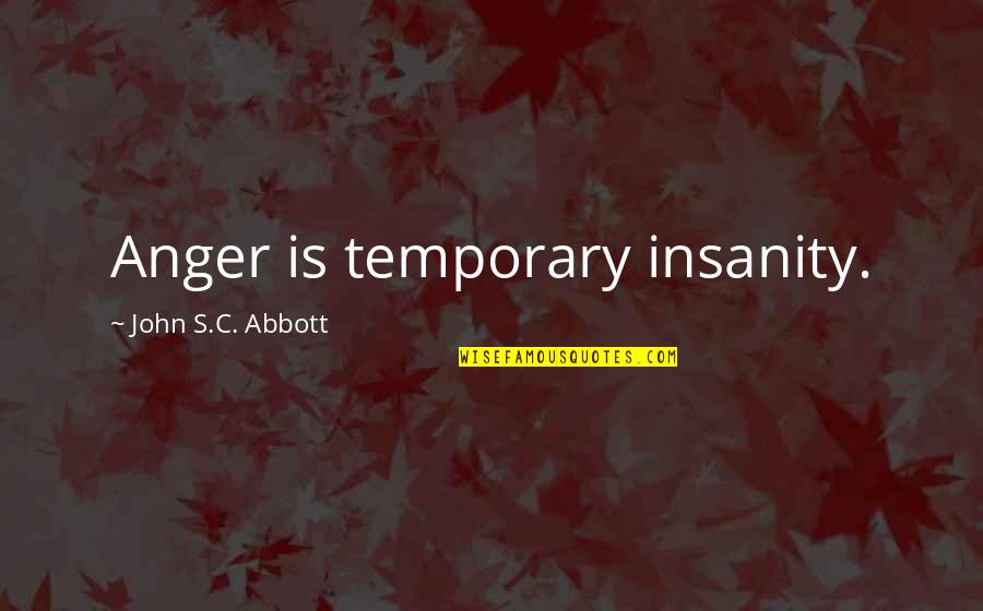 Jangling Discords Quotes By John S.C. Abbott: Anger is temporary insanity.