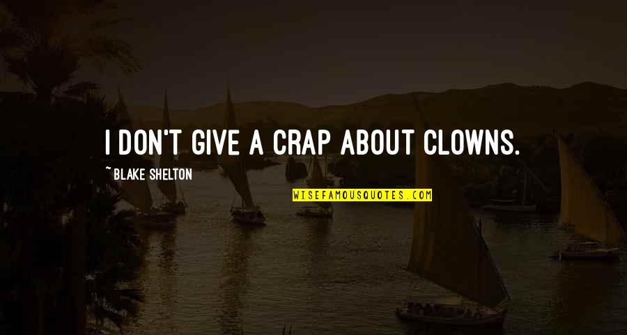 Jangosmtp Quotes By Blake Shelton: I don't give a crap about clowns.