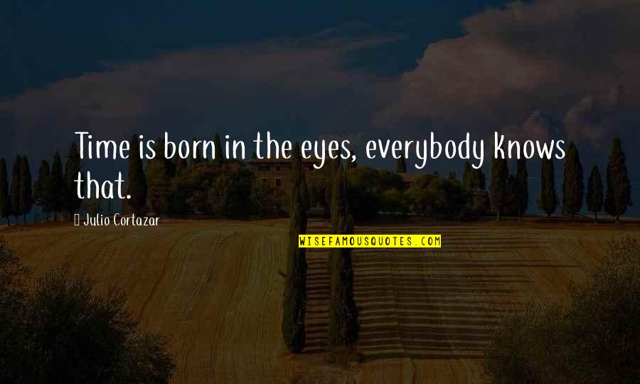 Jangroparu Quotes By Julio Cortazar: Time is born in the eyes, everybody knows