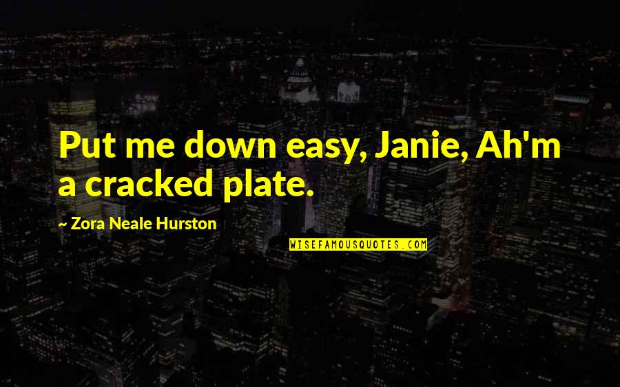 Janie Quotes By Zora Neale Hurston: Put me down easy, Janie, Ah'm a cracked