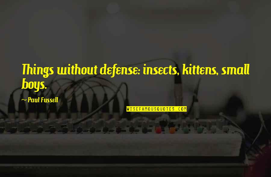 Janira Brannigan Quotes By Paul Fussell: Things without defense: insects, kittens, small boys.