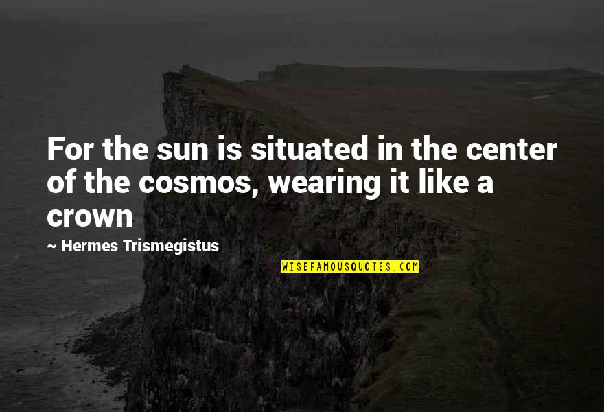 Janiyah Johnson Quotes By Hermes Trismegistus: For the sun is situated in the center