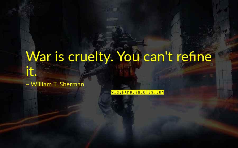 Janmaat03 Quotes By William T. Sherman: War is cruelty. You can't refine it.