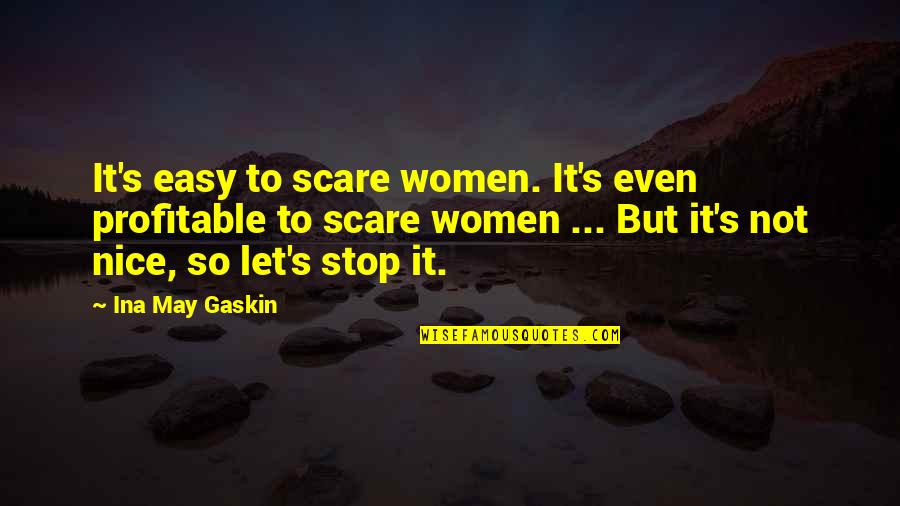 Jannik Tai Quotes By Ina May Gaskin: It's easy to scare women. It's even profitable