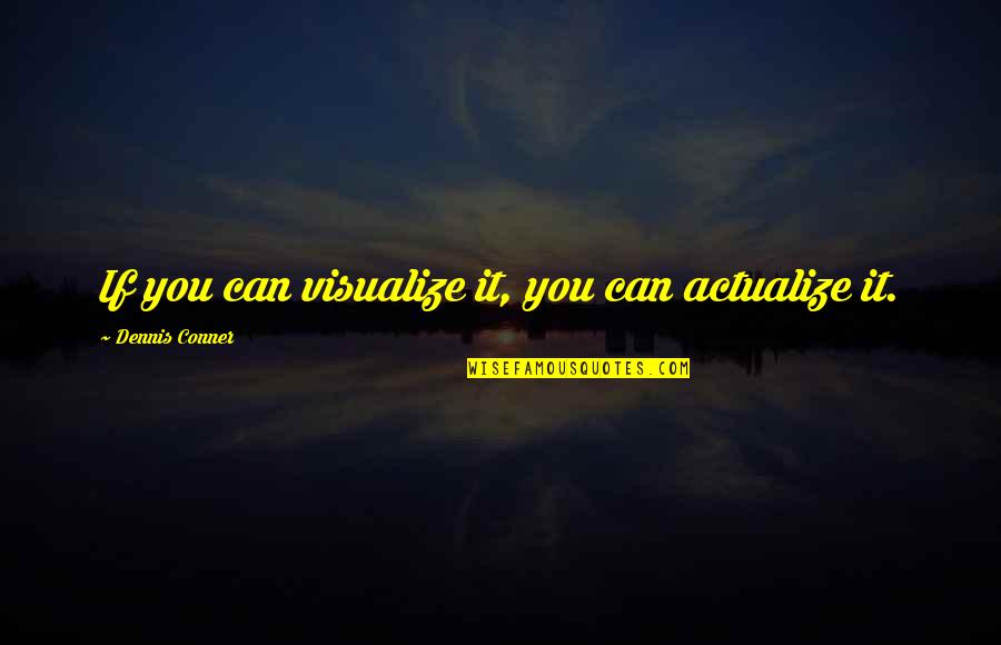 Janosch Tigerente Quotes By Dennis Conner: If you can visualize it, you can actualize