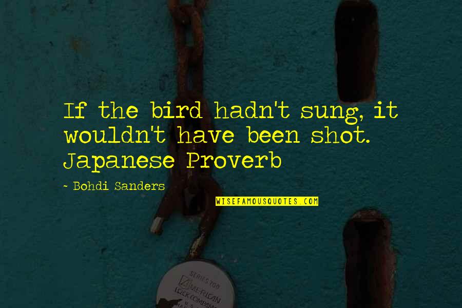 Japanese Quotes By Bohdi Sanders: If the bird hadn't sung, it wouldn't have