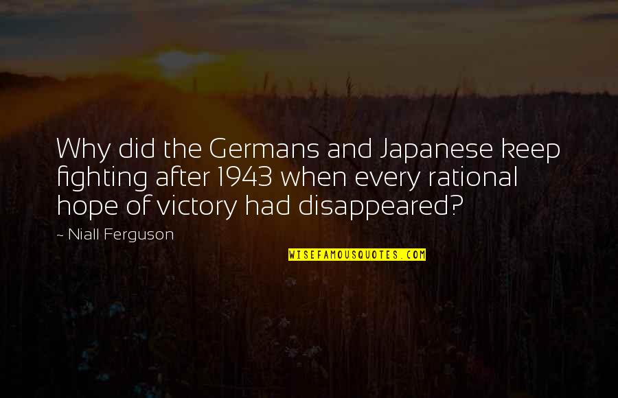 Japanese Quotes By Niall Ferguson: Why did the Germans and Japanese keep fighting