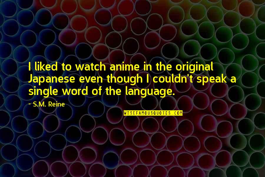 Japanese Quotes By S.M. Reine: I liked to watch anime in the original