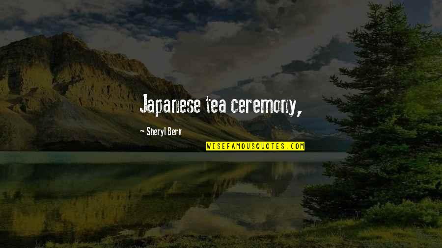 Japanese Quotes By Sheryl Berk: Japanese tea ceremony,