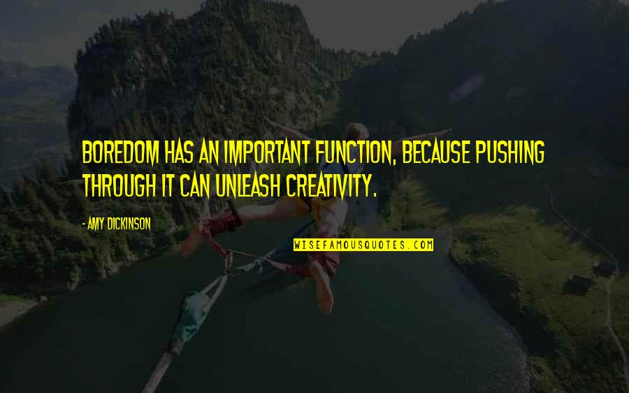 Japsons Quotes By Amy Dickinson: Boredom has an important function, because pushing through