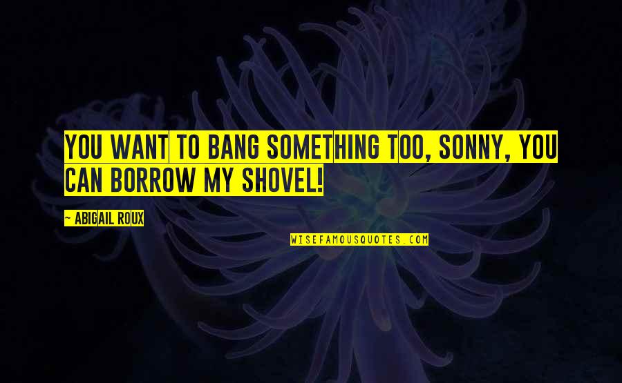 Jaqui Bonet Quotes By Abigail Roux: You want to bang something too, sonny, you
