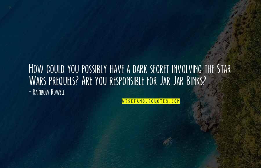 Jar Jar Binks Quotes By Rainbow Rowell: How could you possibly have a dark secret