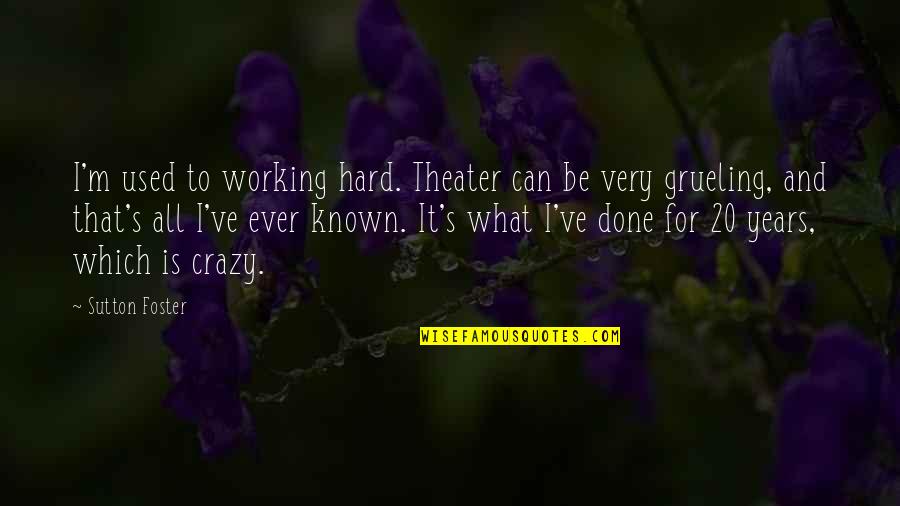 Jardon Hazel Quotes By Sutton Foster: I'm used to working hard. Theater can be