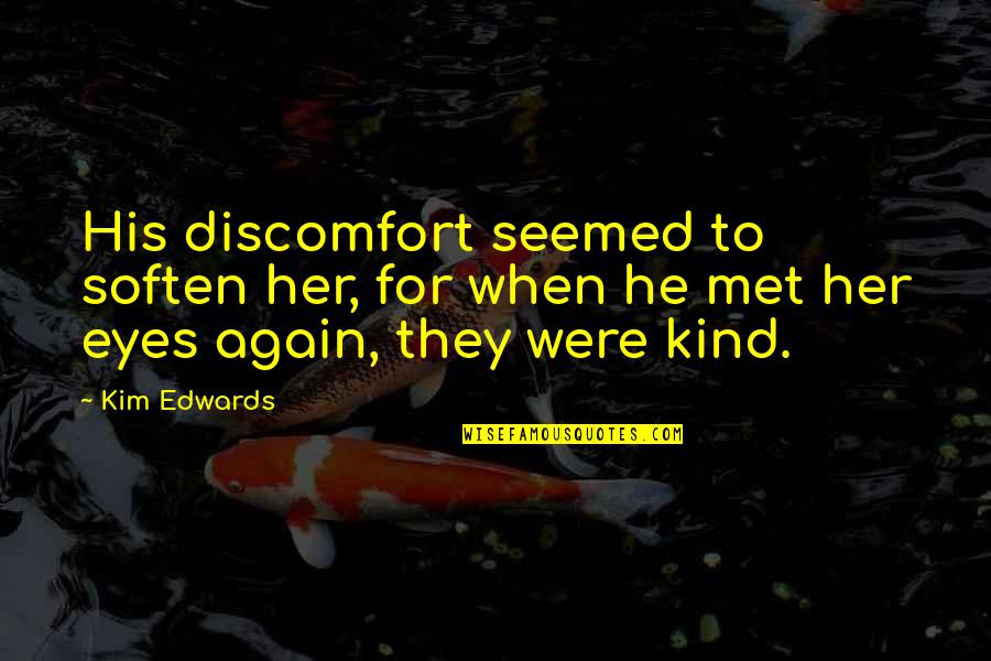 Jarrier Online Quotes By Kim Edwards: His discomfort seemed to soften her, for when