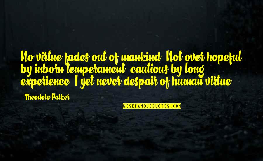 Jarrold Roberts Quotes By Theodore Parker: No virtue fades out of mankind. Not over-hopeful