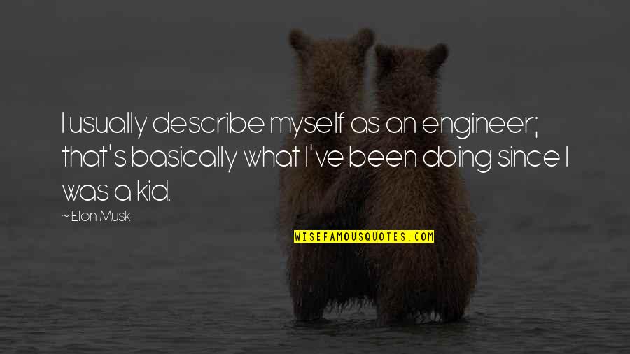 Jascha Richter Quotes By Elon Musk: I usually describe myself as an engineer; that's