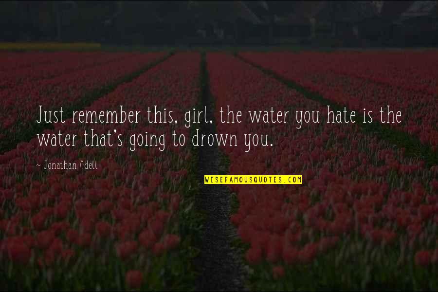 Jascha Richter Quotes By Jonathan Odell: Just remember this, girl, the water you hate