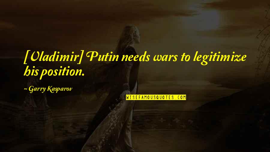 Jasicki Matthew Quotes By Garry Kasparov: [Vladimir] Putin needs wars to legitimize his position.