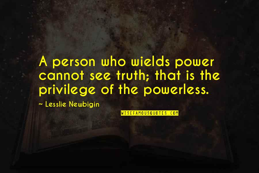 Jason Costigan Quotes By Lesslie Newbigin: A person who wields power cannot see truth;