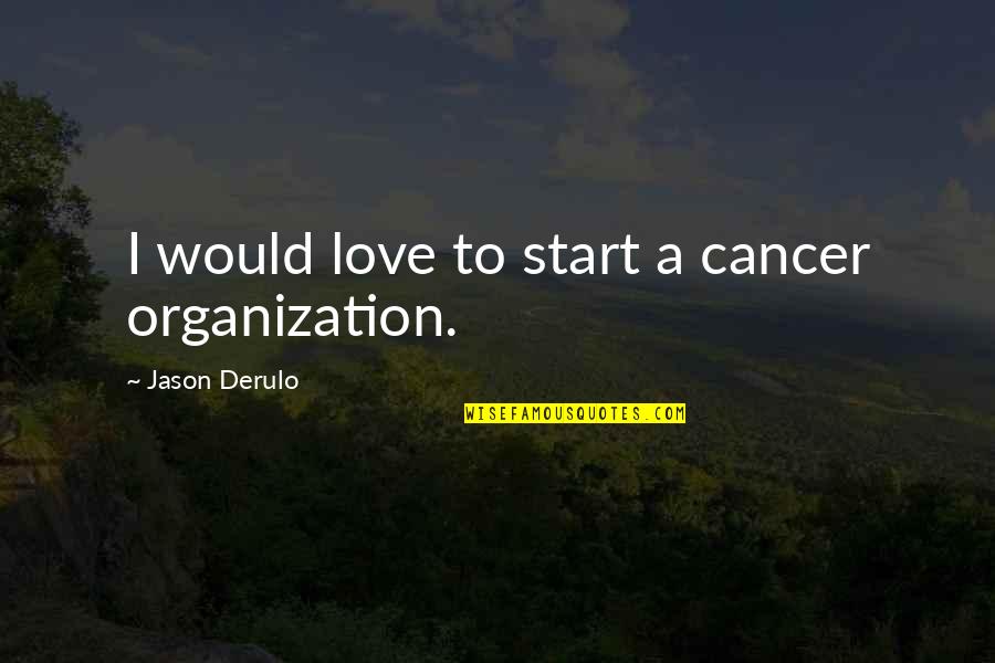 Jason Derulo Quotes By Jason Derulo: I would love to start a cancer organization.