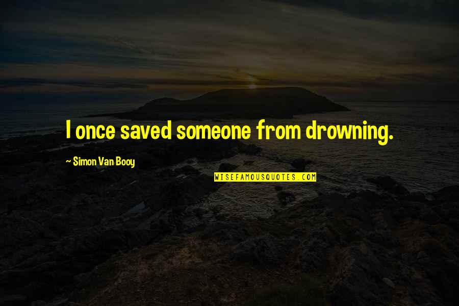 Jason Derulo Quotes By Simon Van Booy: I once saved someone from drowning.