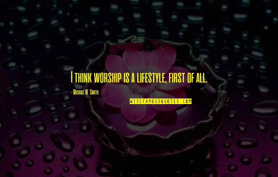 Jaspares Quotes By Michael W. Smith: I think worship is a lifestyle, first of