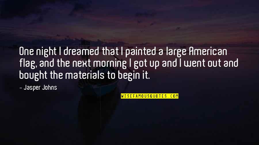 Jasper Johns Quotes By Jasper Johns: One night I dreamed that I painted a