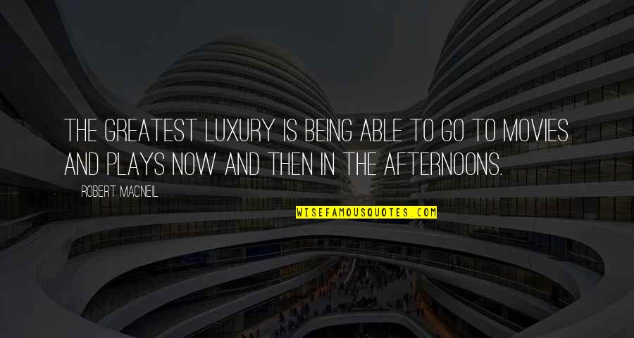Jatrod Vardi Quotes By Robert MacNeil: The greatest luxury is being able to go
